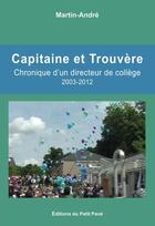 Couverture du livre « Capitaine et Trouvère : chronique d'un directeur de collègue 2003-2012 » de Andre Martin aux éditions Petit Pave