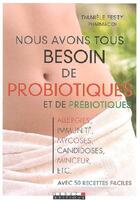 Couverture du livre « Nous avons tous besoin de probiotiques et de prébiotiques ; allergies, immunité, mycoses, candidoses, minceur, ect. » de Daniele Festy aux éditions Leduc