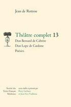 Couverture du livre « Théâtre complet t.13 ; Don Bernard de Cabrère ; Don Lope de Cardone ; poésies » de Jean De Rotrou aux éditions Stfm