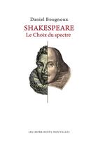 Couverture du livre « Shakespeare, le choix du spectre » de Daniel Bougnoux aux éditions Impressions Nouvelles