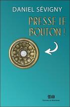 Couverture du livre « Presse le bouton ! » de Daniel Sevigny aux éditions De Mortagne