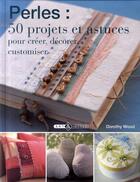 Couverture du livre « Perles : 50 projets et astuces » de Dorothy Wood aux éditions Art Et Images