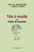 Couverture du livre « Tête à moelle, ou Putain de leucémie » de Dutartre & Kerl aux éditions Sipayat