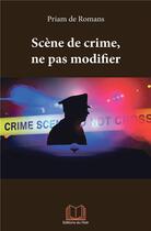 Couverture du livre « Scène de crime, ne pas modifier » de Priam De Romans aux éditions Editions Du Flair