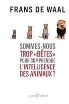 Couverture du livre « Sommes-nous trop « bêtes » pour comprendre l'intelligence des animaux ? » de Frans De Waal aux éditions Les Liens Qui Liberent