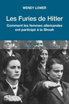 Couverture du livre « Les furies de Hitler ; comment les femmes allemandes ont participé à la Shoah » de Wendy Lower aux éditions Tallandier