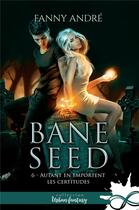 Couverture du livre « Bane seed - t06 - autant en emportent les certitudes - bane seed, t6 » de Fanny Andre aux éditions Collection Infinity