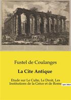 Couverture du livre « La Cite Antique : Etude sur Le Culte, Le Droit, Les Institutions de la Grèce et de Rome » de De Coulanges Fustel aux éditions Culturea