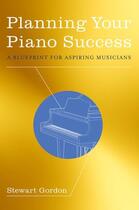 Couverture du livre « Planning Your Piano Success: A Blueprint for Aspiring Musicians » de Gordon Stewart aux éditions Oxford University Press Usa