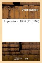 Couverture du livre « Impressions. 1888 » de Boulanger Ernest aux éditions Hachette Bnf