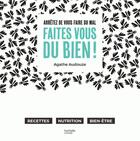 Couverture du livre « Arrêtez de vous faire du mal, faites-vous du bien ! » de Agathe Audouze aux éditions Hachette Pratique