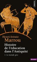 Couverture du livre « Histoire de l'education dans l'antiquite , tome 1 - le monde grec » de Henri-Irenee Marrou aux éditions Points