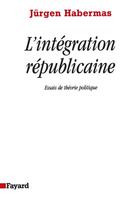 Couverture du livre « L'intégration républicaine : Essais de théorie politique » de Jurgen Habermas aux éditions Fayard