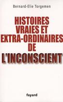 Couverture du livre « Histoires vraies et extra-ordinaires de l'inconscient » de Torgemen Bernard aux éditions Fayard