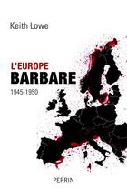 Couverture du livre « L'Europe barbare ; 1945-1950 » de Keith Lowe aux éditions Perrin