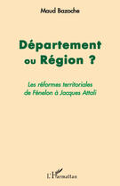 Couverture du livre « Département ou région ? ; les réformes territoriales de Fénelon à Jacques Attali » de Maud Bazoche aux éditions L'harmattan