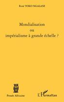 Couverture du livre « Mondialisation ou impérialisme à grande échelle ? » de Rene Toko Ngalani aux éditions L'harmattan