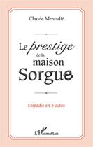 Couverture du livre « Le prestige de la maison Sorgue » de Claude Mercadie aux éditions L'harmattan
