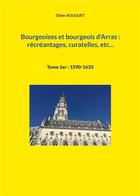 Couverture du livre « Bourgeoises et bourgeois d'arras : recreantages, curatelles, etc... - tome 1er : 1590-1633 » de Didier Bouquet aux éditions Books On Demand