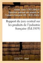 Couverture du livre « Rapport du jury central sur les produits de l'industrie francaise » de Costaz Louis aux éditions Hachette Bnf