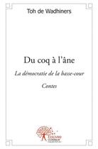 Couverture du livre « Du coq à l'âne ; démocratie de basse-cour » de Toh De Wadhiners aux éditions Edilivre