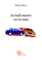 Couverture du livre « J'ai failli mourir sur la route » de Didier Meyre aux éditions Editions Edilivre