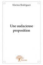 Couverture du livre « Une audacieuse proposition » de Marina Rodriguez aux éditions Edilivre