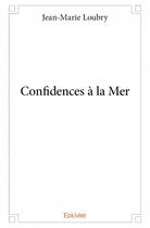 Couverture du livre « Confidences à la mer » de Jean-Marie Loubry aux éditions Edilivre