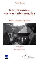 Couverture du livre « Le défi de gouverner : communication comprise ; mieux associer les citoyens? » de Pierre Zemor aux éditions Editions L'harmattan