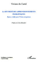 Couverture du livre « La sécurité des approvisionnements énergétiques ; enjeux et défis pour l'Union européenne » de Viviane Du Castel aux éditions Editions L'harmattan