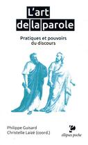 Couverture du livre « L'art de la parole, pratiques et pouvoirs du discours » de Philippe Guisard et Christelle Laize aux éditions Ellipses