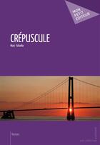 Couverture du livre « Crépuscule » de Marc Fafiotte aux éditions Mon Petit Editeur