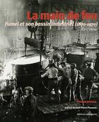 Couverture du livre « La main de feu : Fumel et son bassin industriel (1870-1970) » de Vincent Joineau aux éditions Confluences