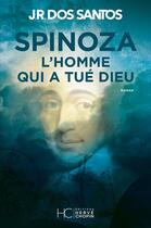 Couverture du livre « Spinoza : l'homme qui a tué Dieu » de Jose Rodrigues Dos Santos aux éditions Herve Chopin