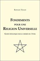 Couverture du livre « Fondements pour une religion universelle ; guide initiatique sur le chemin de l'éveil » de Raphael Vehadi aux éditions Essenia