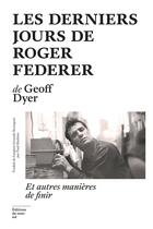 Couverture du livre « Les derniers jours de Roger Federer et autres manières de finir » de Geoff Dyer aux éditions Editions Du Sous Sol