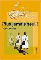 Couverture du livre « Plus jamais seul ! » de Patrick Traube aux éditions Mes Cahiers De Lecture