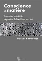 Couverture du livre « Conscience et matière ; une solution matérialiste au problème de l'expérience consciente » de Francois Kammerer aux éditions Editions Matériologiques