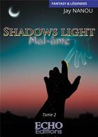 Couverture du livre « Shadows light Tome 2 : Mal-âme » de Jay Nanou aux éditions Echo Editions