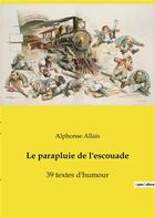 Couverture du livre « Le parapluie de l'escouade - 39 textes d'humour » de Alphonse Allais aux éditions Culturea