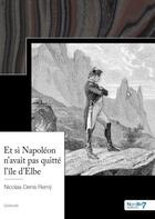 Couverture du livre « Et si napoleon n'avait pas quitte l'île d'Elbe » de Remy Nicolas-Denis aux éditions Nombre 7