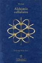 Couverture du livre « Alchimie cellulaire Tome 1 : par le corps de la Terre » de Myriam aux éditions L'originel Charles Antoni