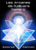Couverture du livre « Les Arcanes de l'Univers Tome V » de Dolores Cannon aux éditions Be Light