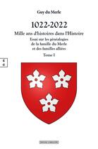 Couverture du livre « 1022-2022 - mille ans d'histoires dans l'histoire Tome 1 : Essai sur les généalogies de la famille » de Guy Du Merle aux éditions Complicites