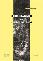 Couverture du livre « Chien-Caillou ou l'art de rien » de Bruno Delarue aux éditions Terre En Vue