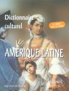 Couverture du livre « Dictionnaire culturel amérique latine (2e édition) » de Jean-Paul Duviols aux éditions Ellipses