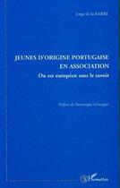 Couverture du livre « Jeunes d'origine portugaise en association - on est europeen sans le savoir » de Jorge De La Barre aux éditions L'harmattan