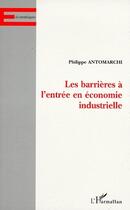 Couverture du livre « Les barrières à l'entrée en économie industrielle » de Philippe Antomarchi aux éditions L'harmattan
