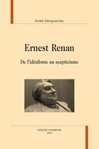 Couverture du livre « Ernest Renan ; de l'idéalisme au scepticisme » de Andre Stanguennec aux éditions Honore Champion