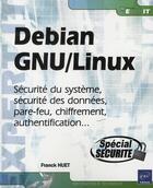 Couverture du livre « Debian GNU / Linux ; sécurite du système, securité des données, pare-feu, chiffrement, authentification » de Franck Huet aux éditions Eni